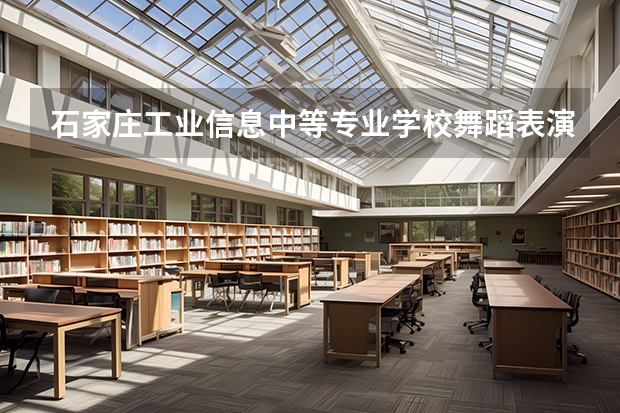 石家庄工业信息中等专业学校舞蹈表演学习课程以及专业能力有哪些