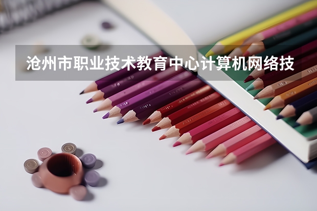 沧州市职业技术教育中心计算机网络技术学习课程以及专业能力有哪些