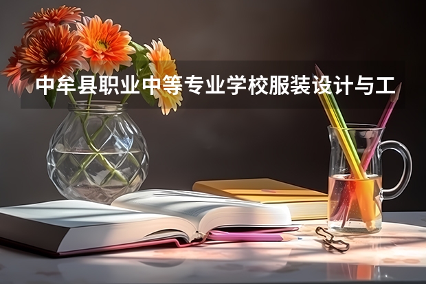 中牟县职业中等专业学校服装设计与工艺学习课程以及专业能力有哪些