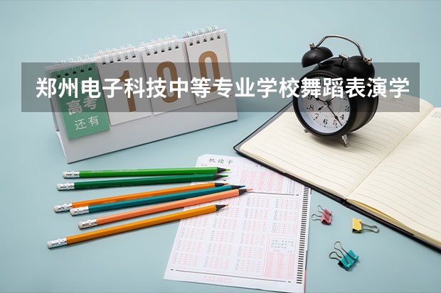 郑州电子科技中等专业学校舞蹈表演学习课程以及专业能力有哪些