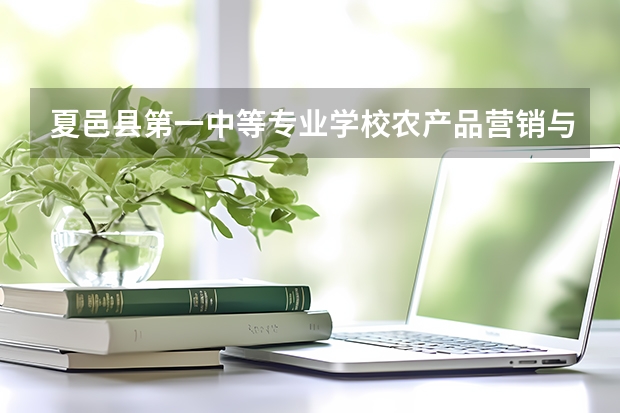 夏邑县第一中等专业学校农产品营销与储运学习课程以及专业能力有哪些