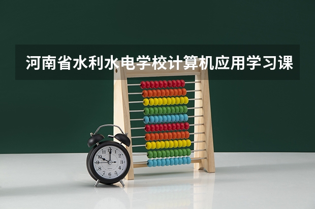 河南省水利水电学校计算机应用学习课程以及专业能力有哪些