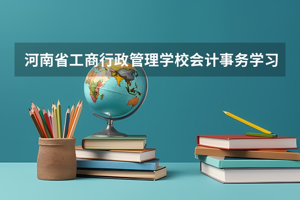 河南省工商行政管理学校会计事务学习课程以及专业能力有哪些