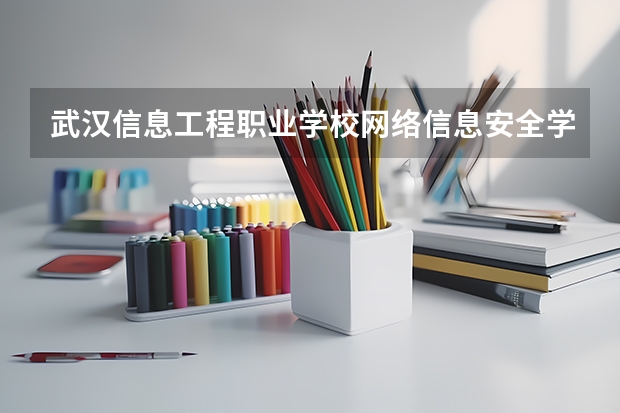 武汉信息工程职业学校网络信息安全学习课程以及专业能力有哪些