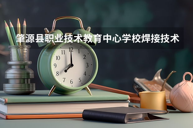 肇源县职业技术教育中心学校焊接技术应用学习课程以及专业能力有哪些
