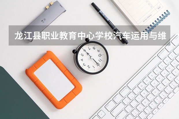 龙江县职业教育中心学校汽车运用与维修学习课程以及专业能力有哪些
