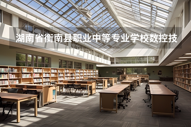 湖南省衡南县职业中等专业学校数控技术应用学习课程以及专业能力有哪些