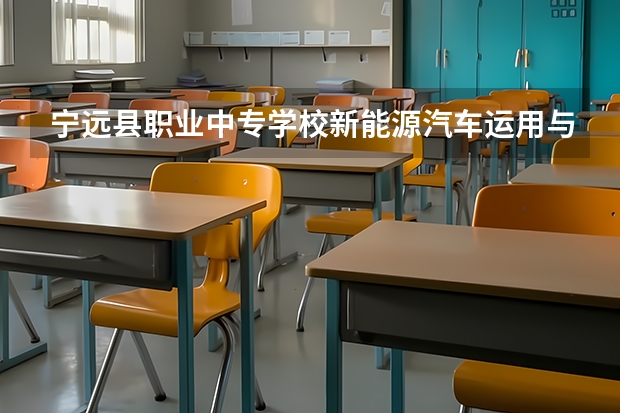 宁远县职业中专学校新能源汽车运用与维修学习课程以及专业能力有哪些