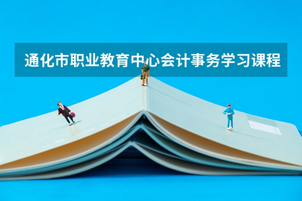 通化市职业教育中心会计事务学习课程以及专业能力有哪些