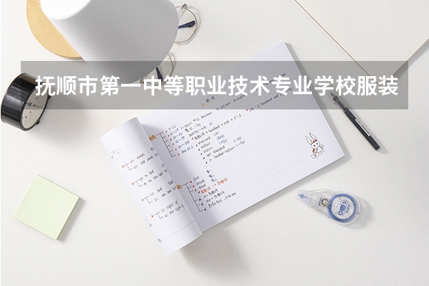 抚顺市第一中等职业技术专业学校服装设计与工艺学习课程以及专业能力有哪些