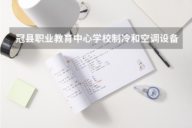 冠县职业教育中心学校制冷和空调设备运行与维护学习课程以及专业能力有哪些
