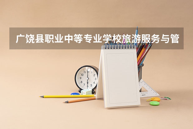 广饶县职业中等专业学校旅游服务与管理学习课程以及专业能力有哪些