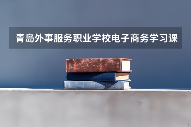 青岛外事服务职业学校电子商务学习课程以及专业能力有哪些