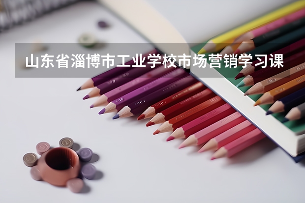 山东省淄博市工业学校市场营销学习课程以及专业能力有哪些
