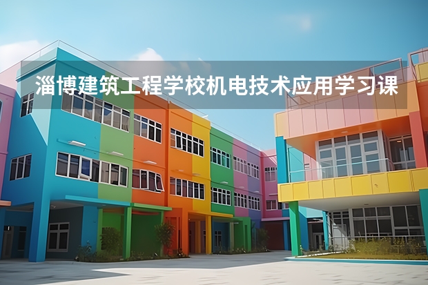 淄博建筑工程学校机电技术应用学习课程以及专业能力有哪些