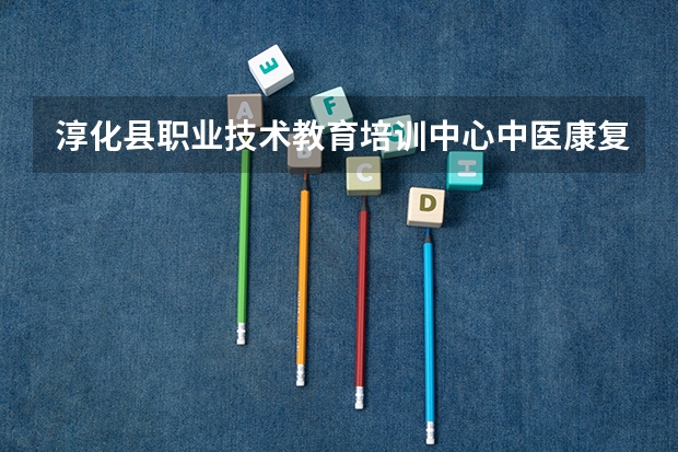 淳化县职业技术教育培训中心中医康复技术学习课程以及专业能力有哪些