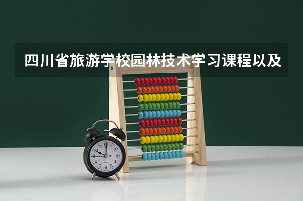 四川省旅游学校园林技术学习课程以及专业能力有哪些