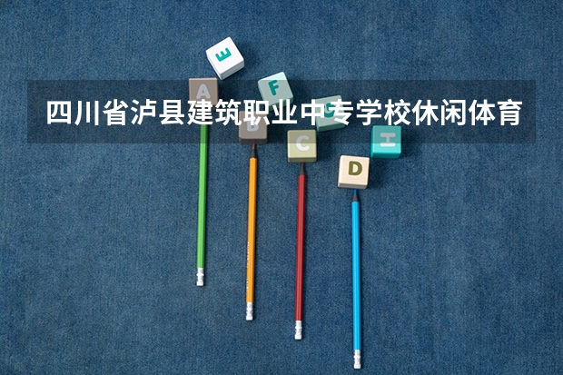 四川省泸县建筑职业中专学校休闲体育服务与管理学习课程以及专业能力有哪些