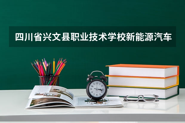 四川省兴文县职业技术学校新能源汽车运用与维修学习课程以及专业能力有哪些