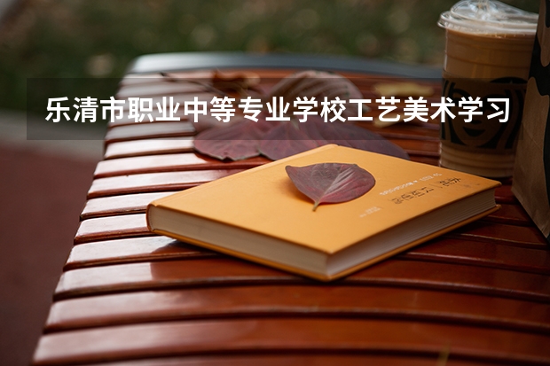 乐清市职业中等专业学校工艺美术学习课程以及专业能力有哪些