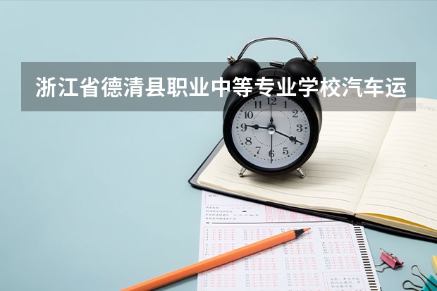 浙江省德清县职业中等专业学校汽车运用与维修学习课程以及专业能力有哪些