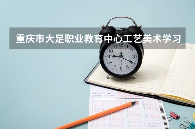 重庆市大足职业教育中心工艺美术学习课程以及专业能力有哪些