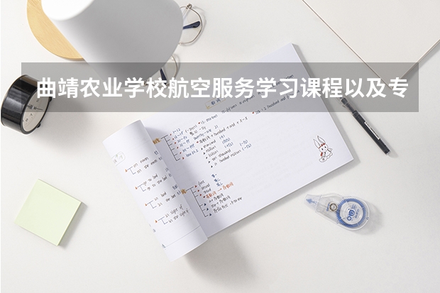 曲靖农业学校航空服务学习课程以及专业能力有哪些
