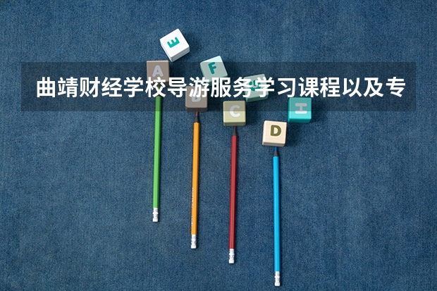 曲靖财经学校导游服务学习课程以及专业能力有哪些