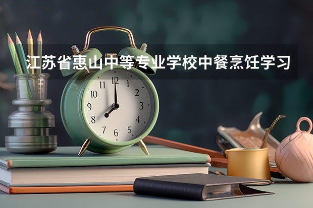 江苏省惠山中等专业学校中餐烹饪学习课程以及专业能力有哪些