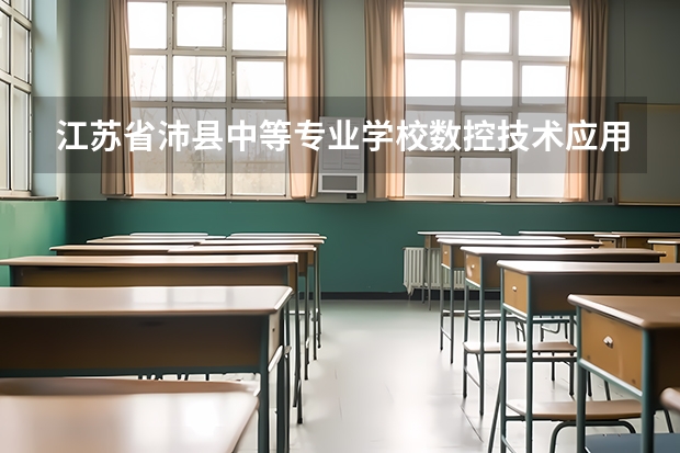 江苏省沛县中等专业学校数控技术应用学习课程以及专业能力有哪些