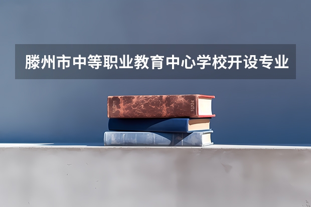 滕州市中等职业教育中心学校开设专业招生人数是多少