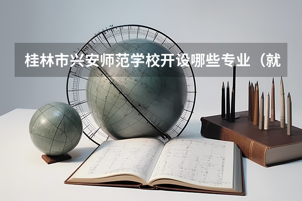 桂林市兴安师范学校开设哪些专业（就业方向）