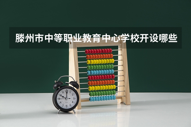 滕州市中等职业教育中心学校开设哪些专业（就业方向）