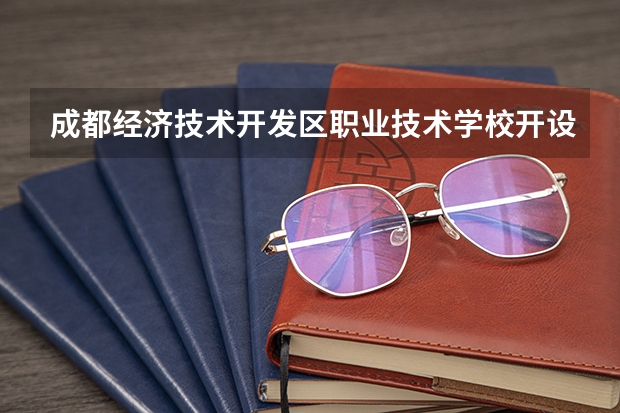 成都经济技术开发区职业技术学校开设哪些专业（就业方向）