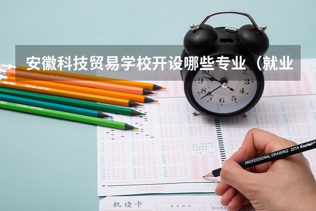 安徽科技贸易学校开设哪些专业（就业方向）