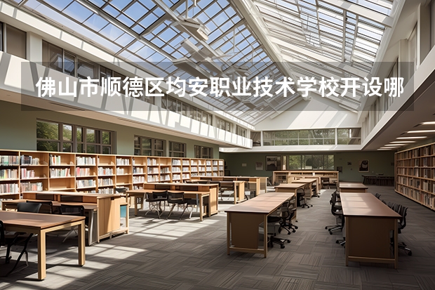 佛山市顺德区均安职业技术学校开设哪些专业（就业方向）