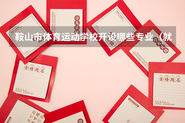 鞍山市体育运动学校开设哪些专业（就业方向）