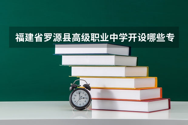 福建省罗源县高级职业中学开设哪些专业（就业方向）