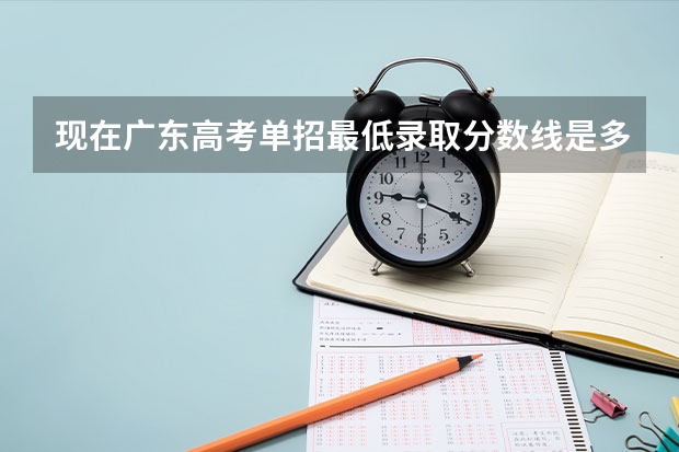 现在广东高考单招最低录取分数线是多少？