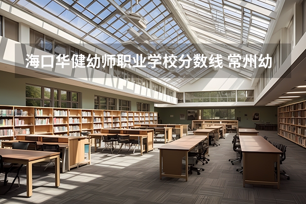 海口华健幼师职业学校分数线 常州幼师录取分数线