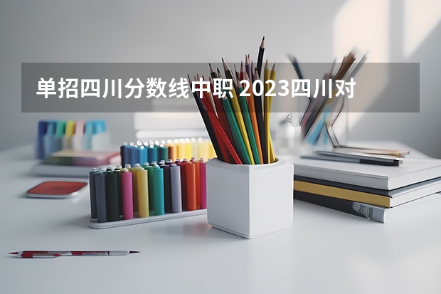 单招四川分数线中职 2023四川对口高考分数线