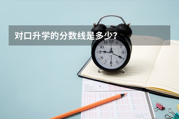 对口升学的分数线是多少？