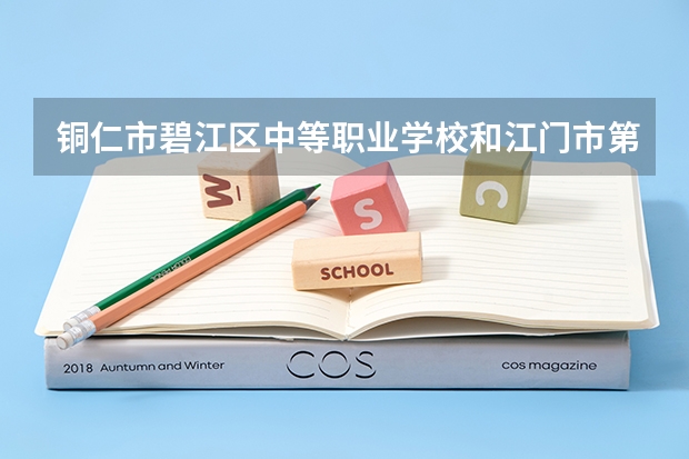 铜仁市碧江区中等职业学校和江门市第一职业高级中学 综合对比哪个好