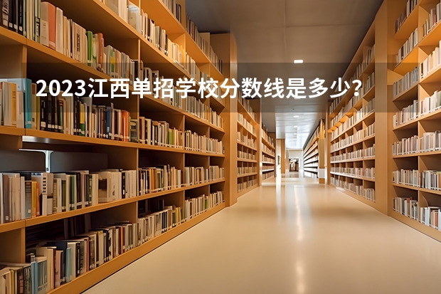 2023江西单招学校分数线是多少？