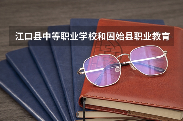 江口县中等职业学校和固始县职业教育中心 综合对比哪个好
