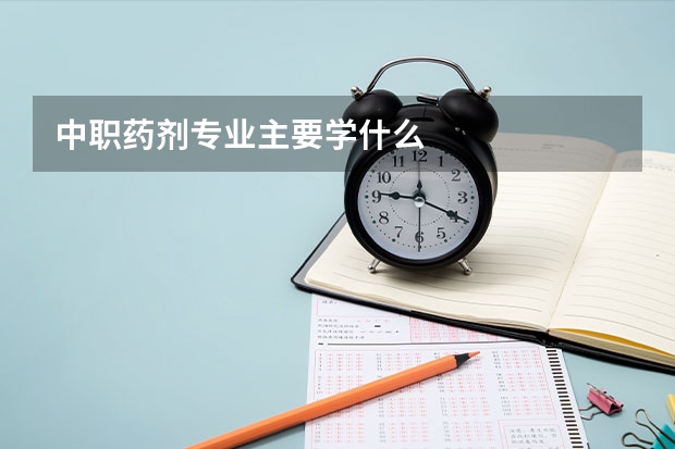 中职药剂专业主要学什么