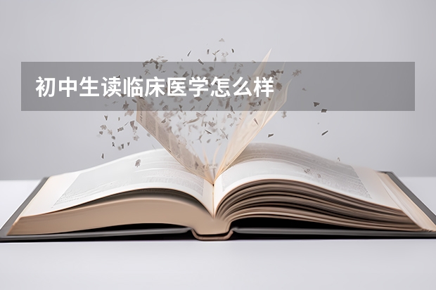 初中生读临床医学怎么样