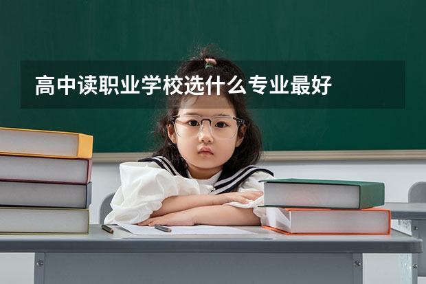 高中读职业学校选什么专业最好