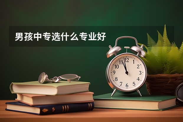 男孩中专选什么专业好
