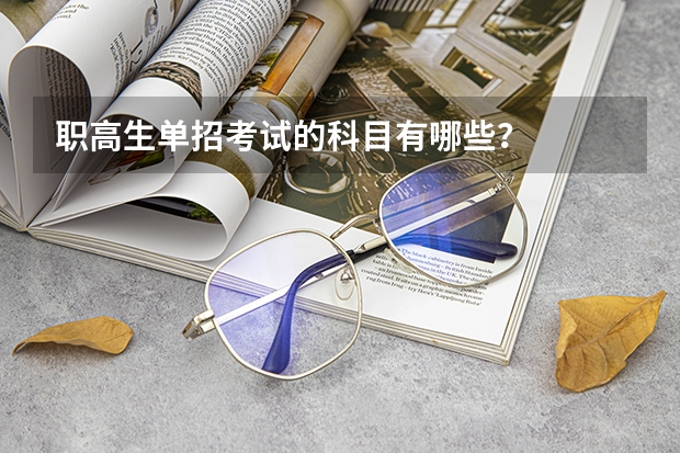 职高生单招考试的科目有哪些？